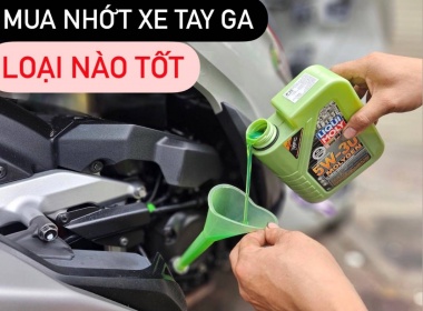 Chọn mua nhớt xe tay ga nên thay loại nào tốt nhất?